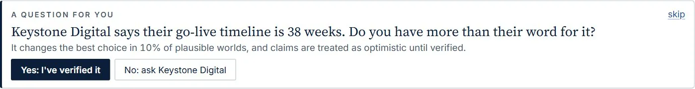 A question for you: Keystone Digital says their go-live timeline is 38 weeks. Do you have more than their word for it?